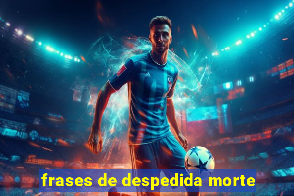 frases de despedida morte